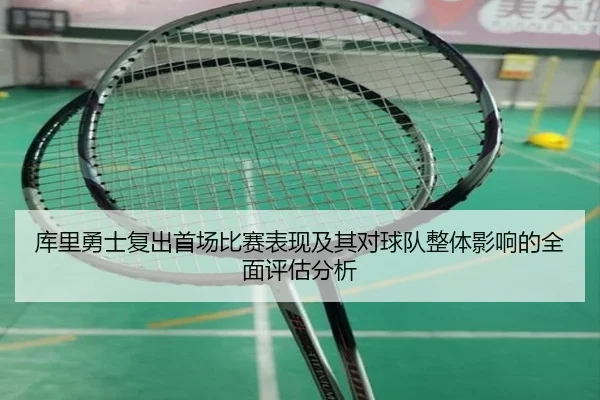 库里勇士复出首场比赛表现及其对球队整体影响的全面评估分析（HTH SPORTS）